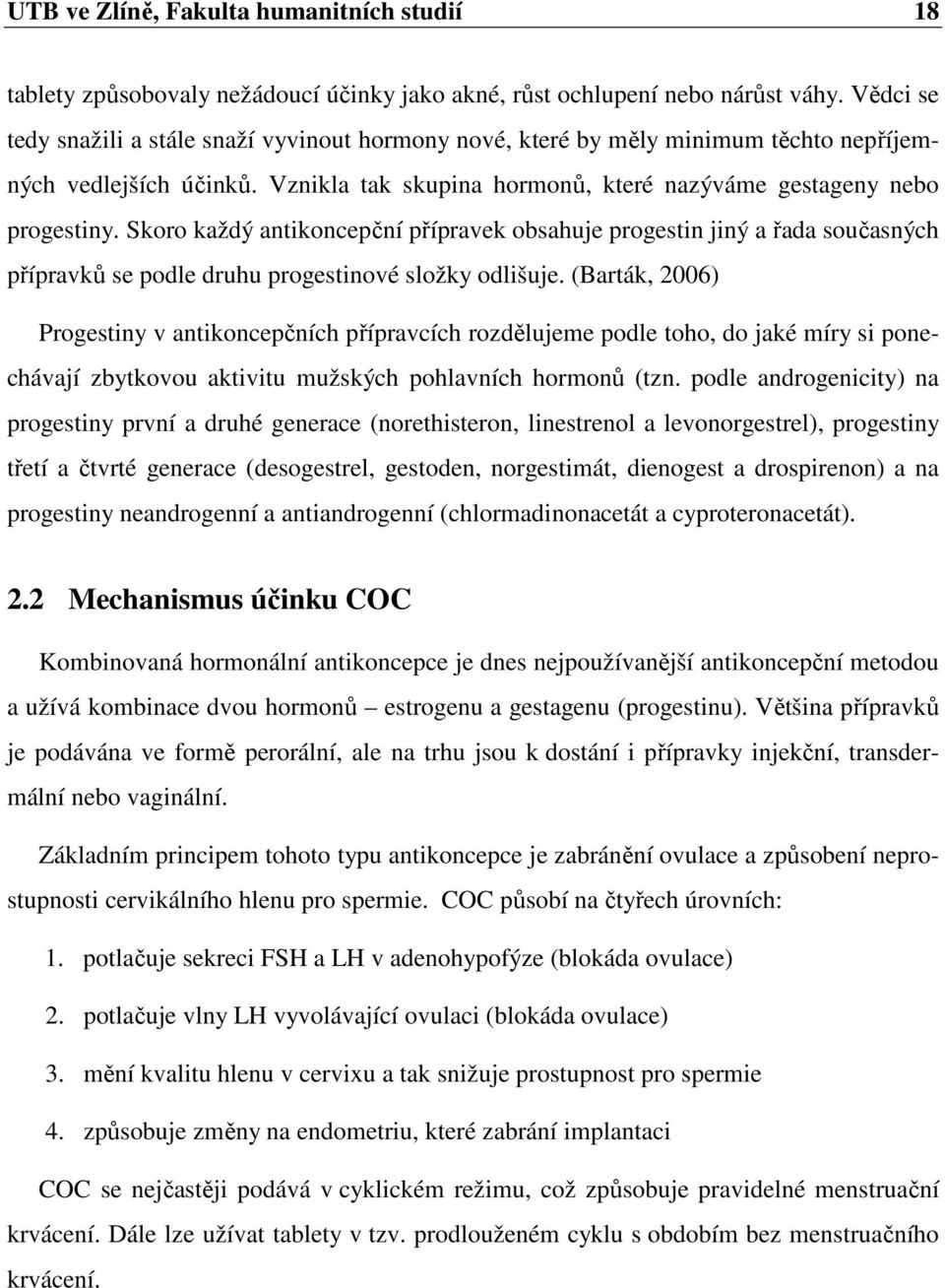 Skoro každý antikoncepční přípravek obsahuje progestin jiný a řada současných přípravků se podle druhu progestinové složky odlišuje.