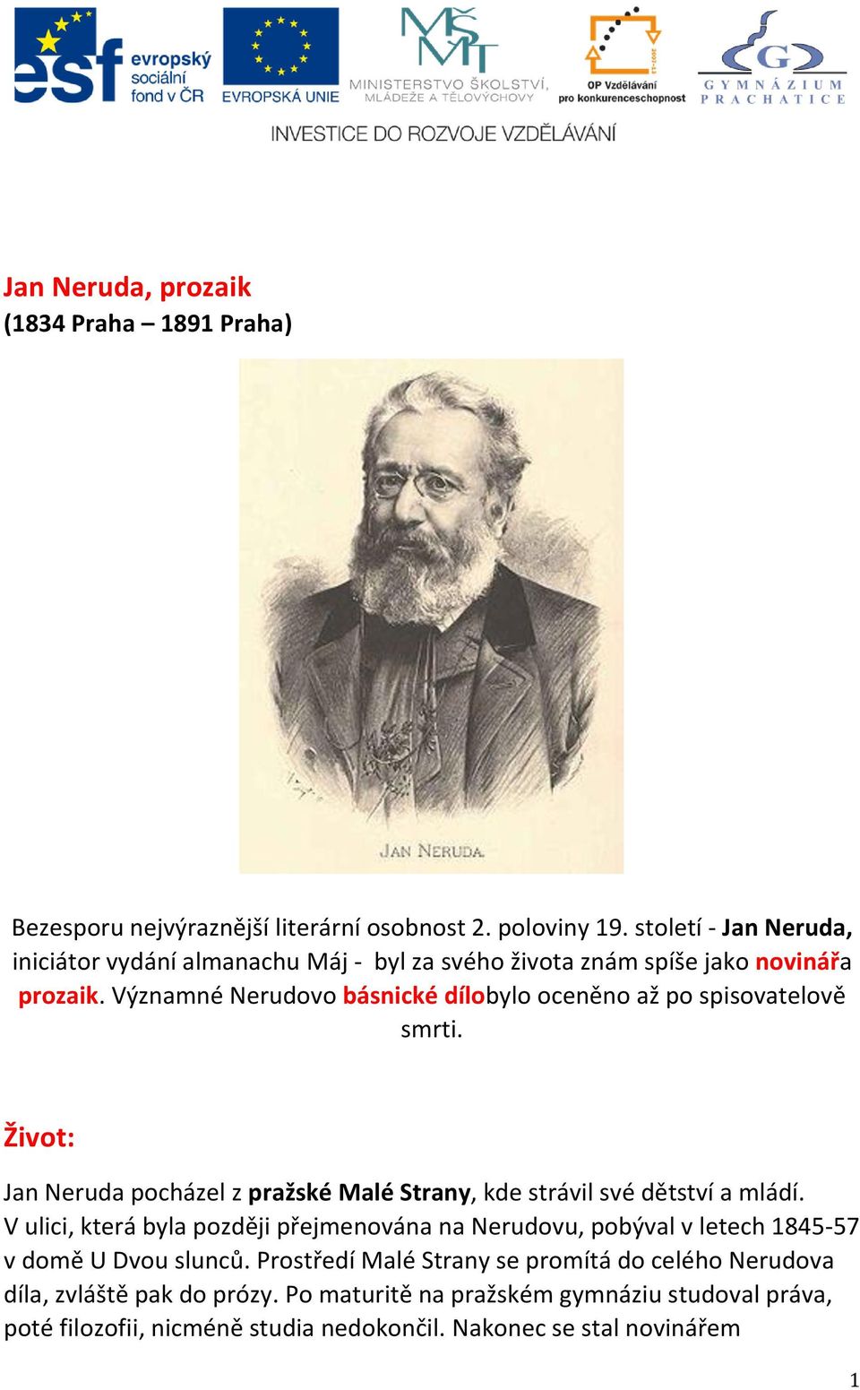 Významné Nerudovo básnické dílobylo oceněno až po spisovatelově smrti. Život: Jan Neruda pocházel z pražské Malé Strany, kde strávil své dětství a mládí.