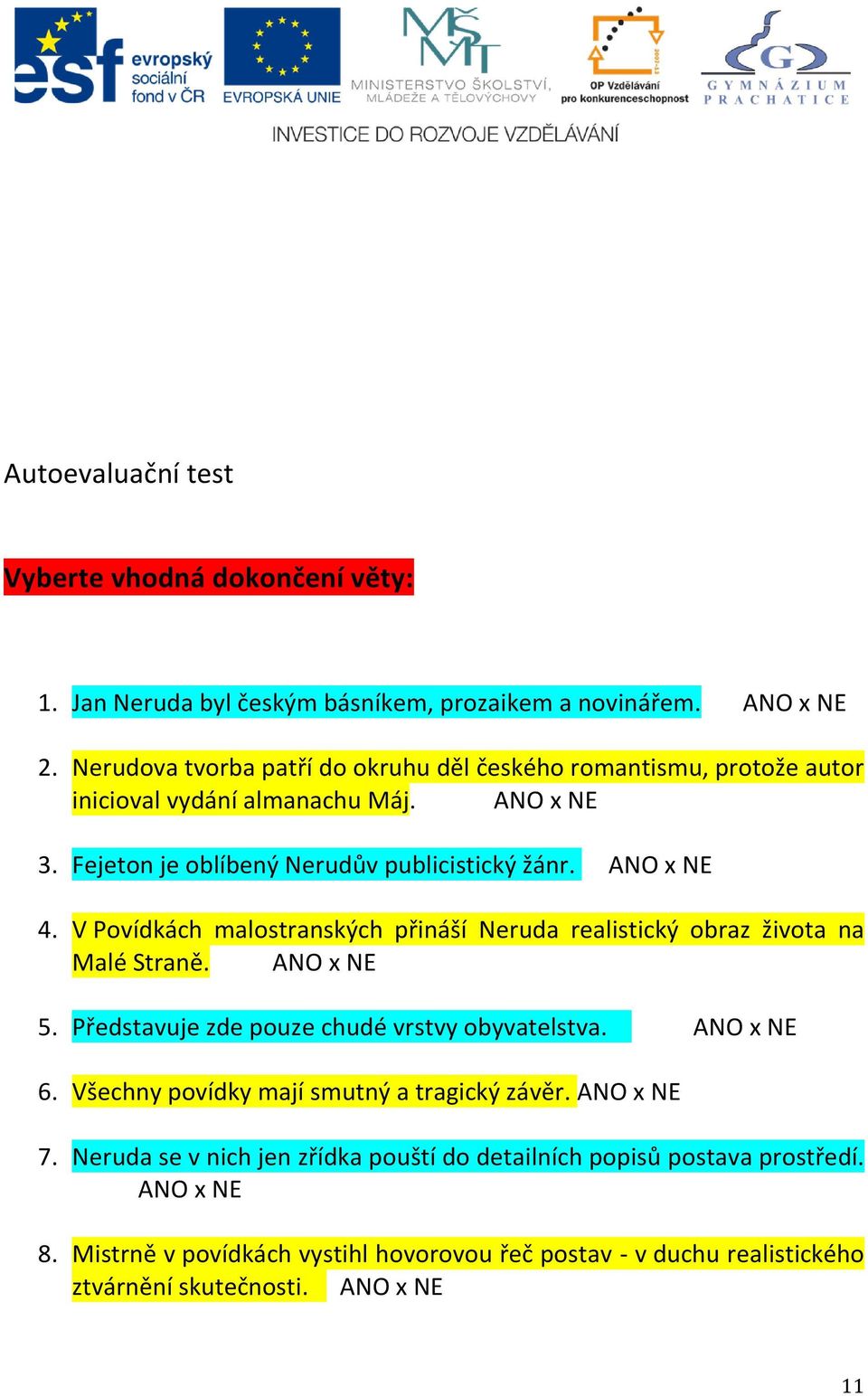 V Povídkách malostranských přináší Neruda realistický obraz života na Malé Straně. ANO x NE 5. Představuje zde pouze chudé vrstvy obyvatelstva. ANO x NE 6.