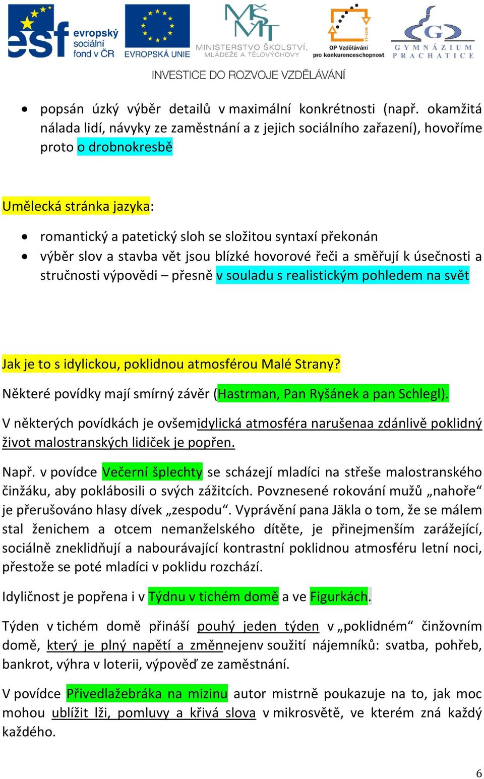 a stavba vět jsou blízké hovorové řeči a směřují k úsečnosti a stručnosti výpovědi přesně v souladu s realistickým pohledem na svět Jak je to s idylickou, poklidnou atmosférou Malé Strany?