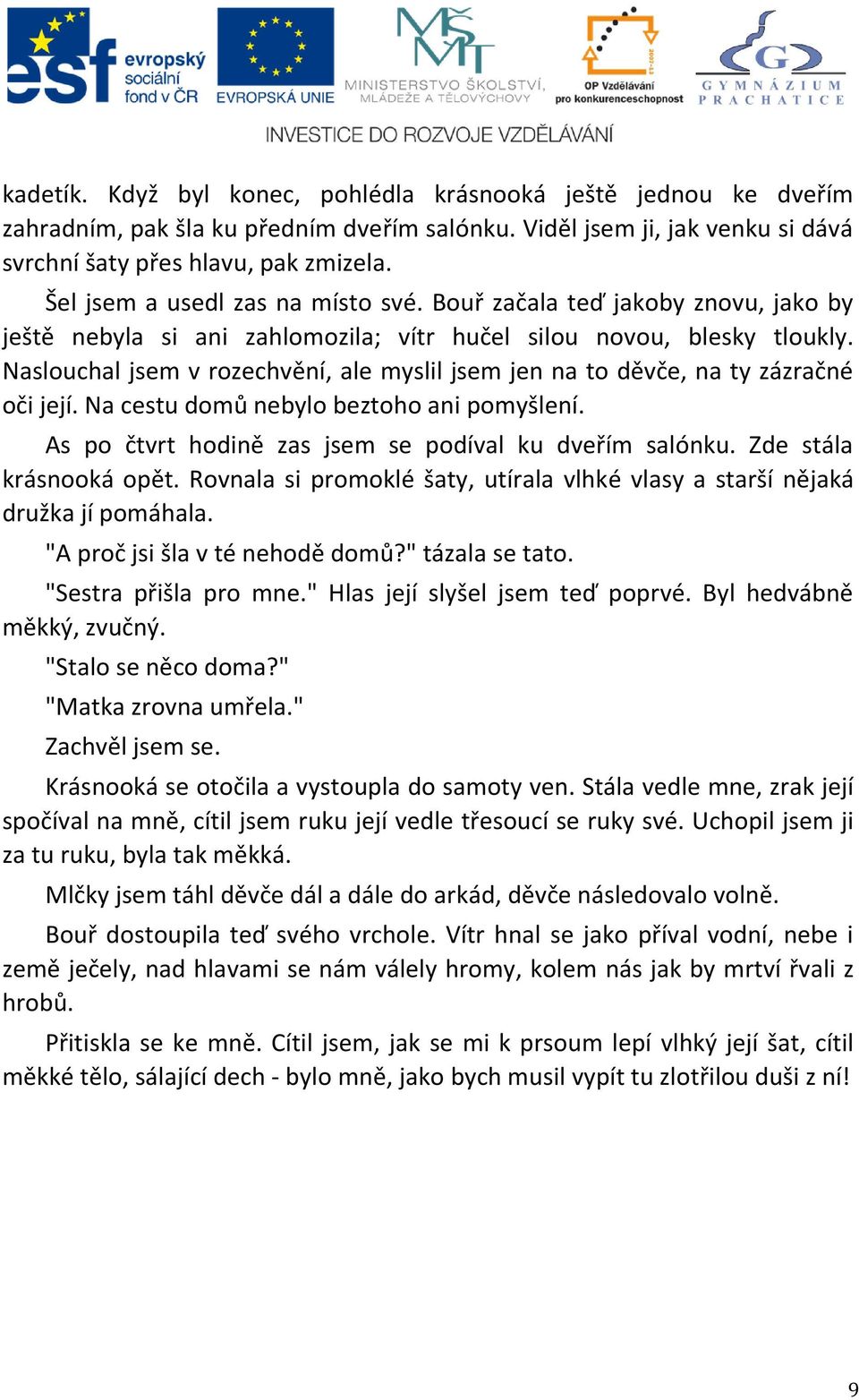 Naslouchal jsem v rozechvění, ale myslil jsem jen na to děvče, na ty zázračné oči její. Na cestu domů nebylo beztoho ani pomyšlení. As po čtvrt hodině zas jsem se podíval ku dveřím salónku.