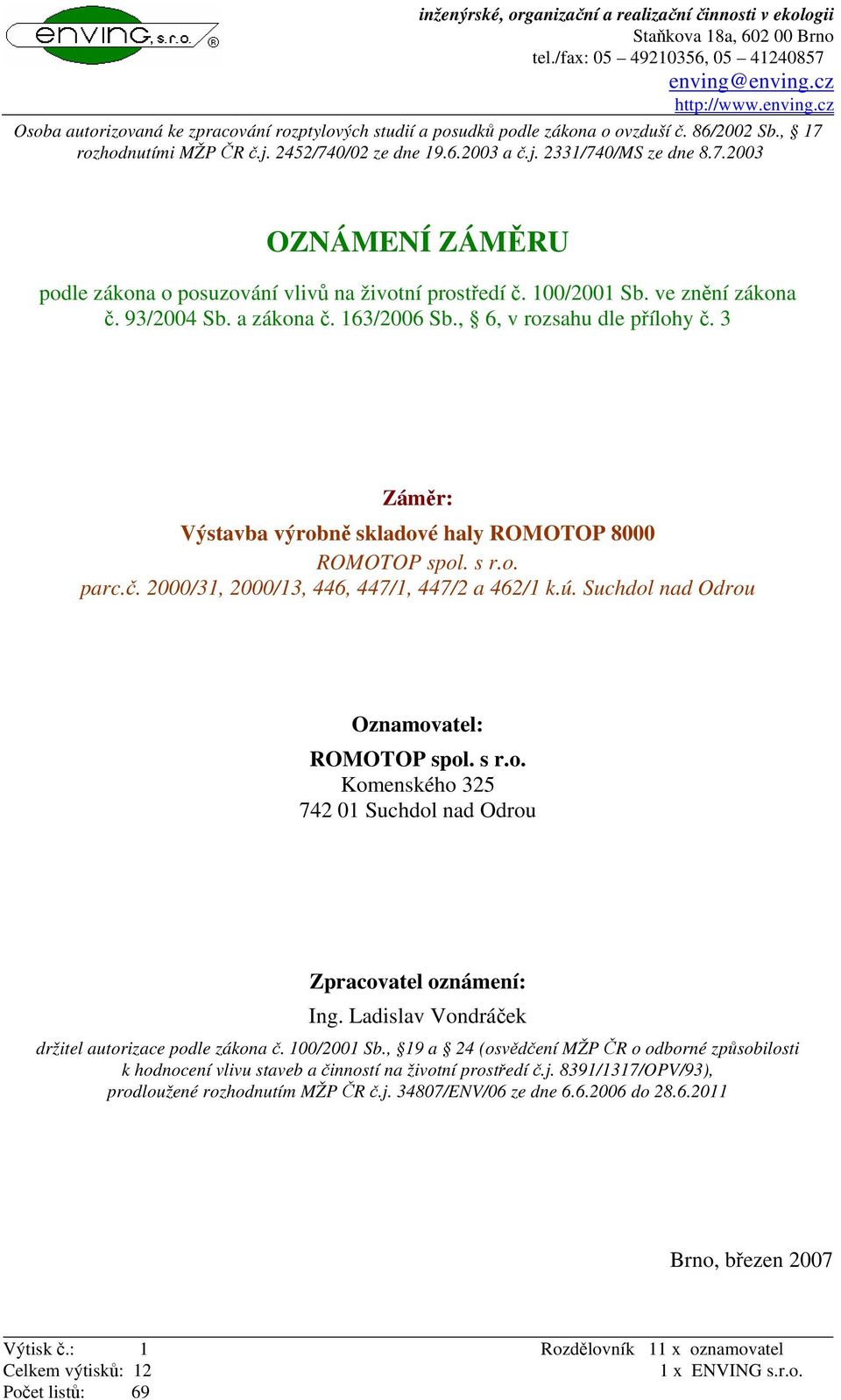 7.2003 OZNÁMENÍ ZÁMĚRU podle zákona o posuzování vlivů na životní prostředí č. 100/2001 Sb. ve znění zákona č. 93/2004 Sb. a zákona č. 163/2006 Sb., 6, v rozsahu dle přílohy č.