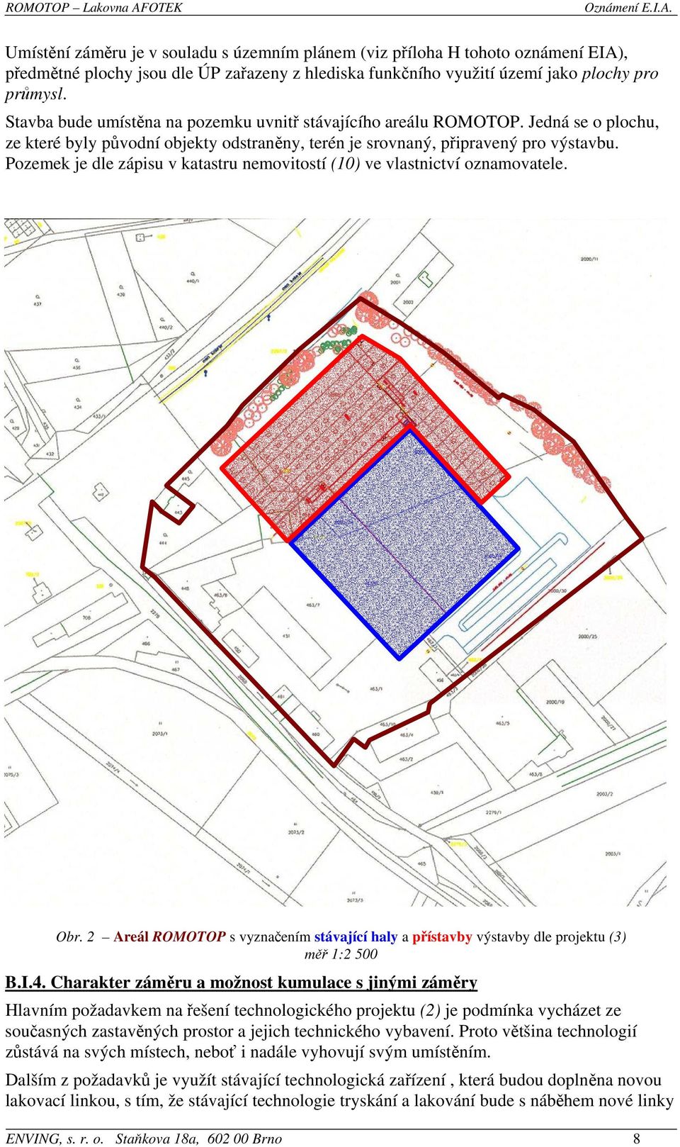 Pozemek je dle zápisu v katastru nemovitostí (10) ve vlastnictví oznamovatele. Obr. 2 Areál ROMOTOP s vyznačením stávající haly a přístavby výstavby dle projektu (3) měř 1:2 500 B.I.4.