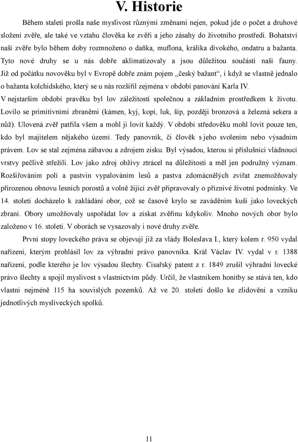 Již od počátku novověku byl v Evropě dobře znám pojem český bažant, i když se vlastně jednalo o bažanta kolchidského, který se u nás rozšířil zejména v období panování Karla IV.