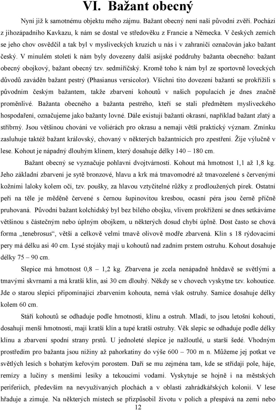 V minulém století k nám byly dovezeny další asijské poddruhy bažanta obecného: bažant obecný obojkový, bažant obecný tzv. sedmiříčský.