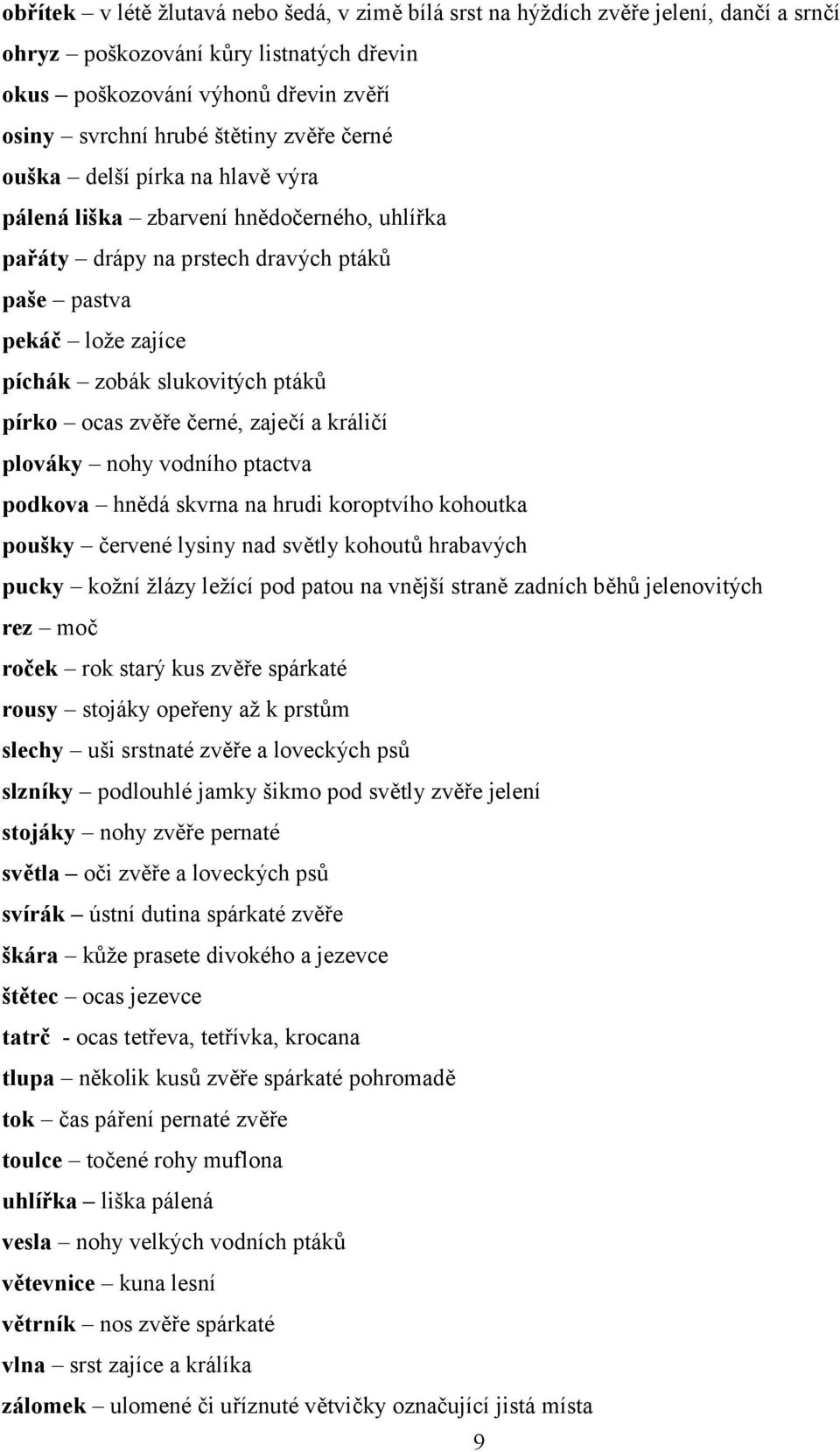 zvěře černé, zaječí a králičí plováky nohy vodního ptactva podkova hnědá skvrna na hrudi koroptvího kohoutka poušky červené lysiny nad světly kohoutů hrabavých pucky kožní žlázy ležící pod patou na