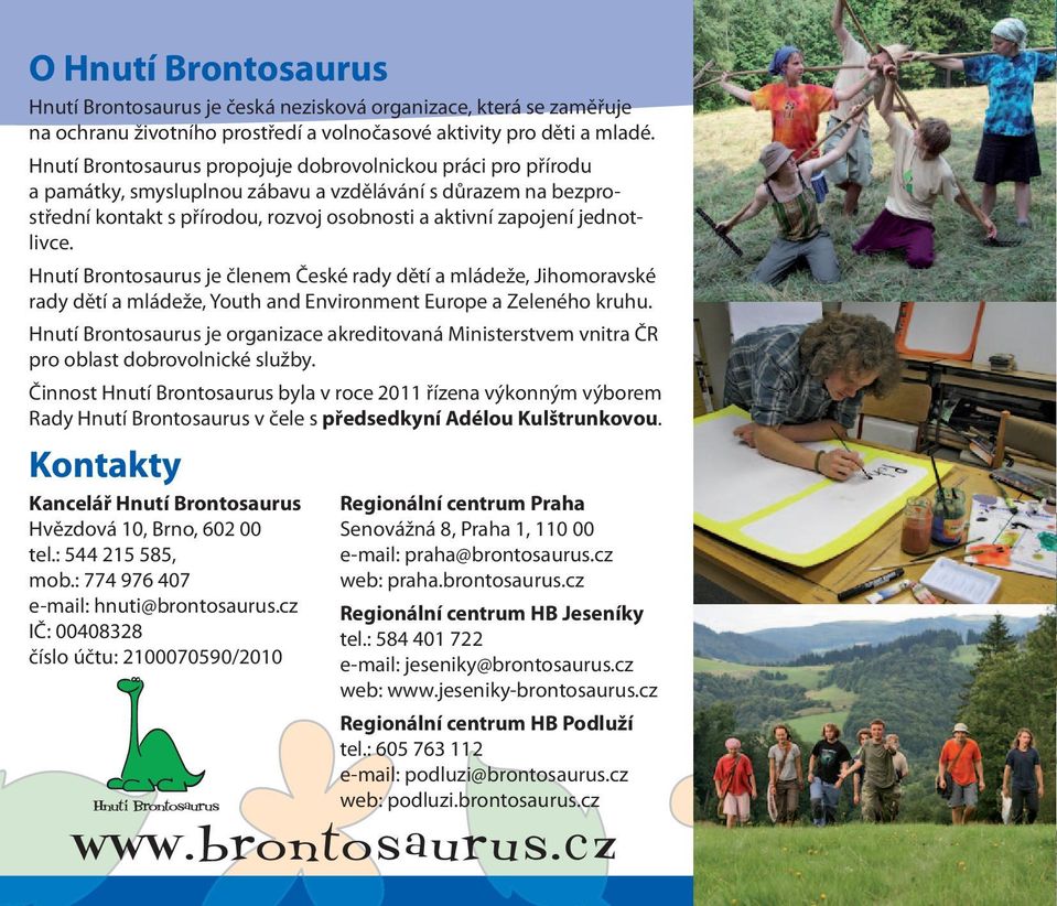Hnutí Brontosaurus je členem České rady dětí a mládeže, Jihomoravské rady dětí a mládeže, Youth and Environment Europe a Zeleného kruhu.