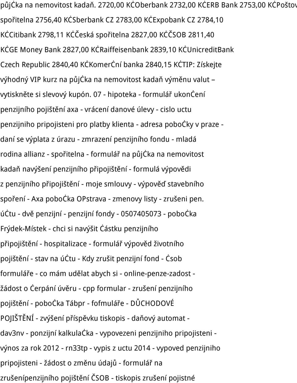 2827,00 KčRaiffeisenbank 2839,10 KčUnicreditBank Czech Republic 2840,40 KčKomerční banka 2840,15 KčTIP: Získejte výhodný VIP kurz na půjčka na nemovitost kadaň výměnu valut vytiskněte si slevový