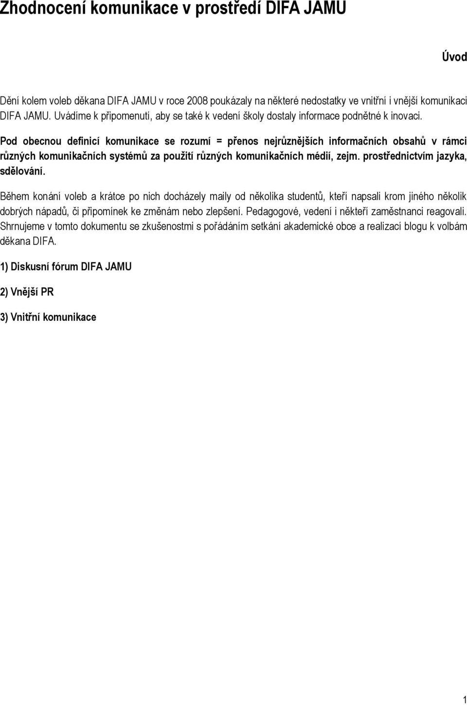 Pod obecnou definicí komunikace se rozumí = přenos nejrůznějších informačních obsahů v rámci různých komunikačních systémů za použití různých komunikačních médií, zejm.