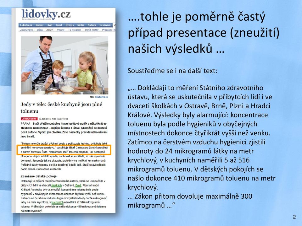 Výsledky byly alarmující: koncentrace toluenu byla podle hygieniků v obyčejných místnostech dokonce čtyřikrát vyšší než venku.