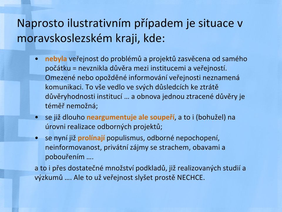 To vše vedlo ve svých důsledcích ke ztrátě důvěryhodnosti institucí a obnova jednou ztracené důvěry je téměř nemožná; se již dlouho neargumentuje ale soupeří, a to i (bohužel) na