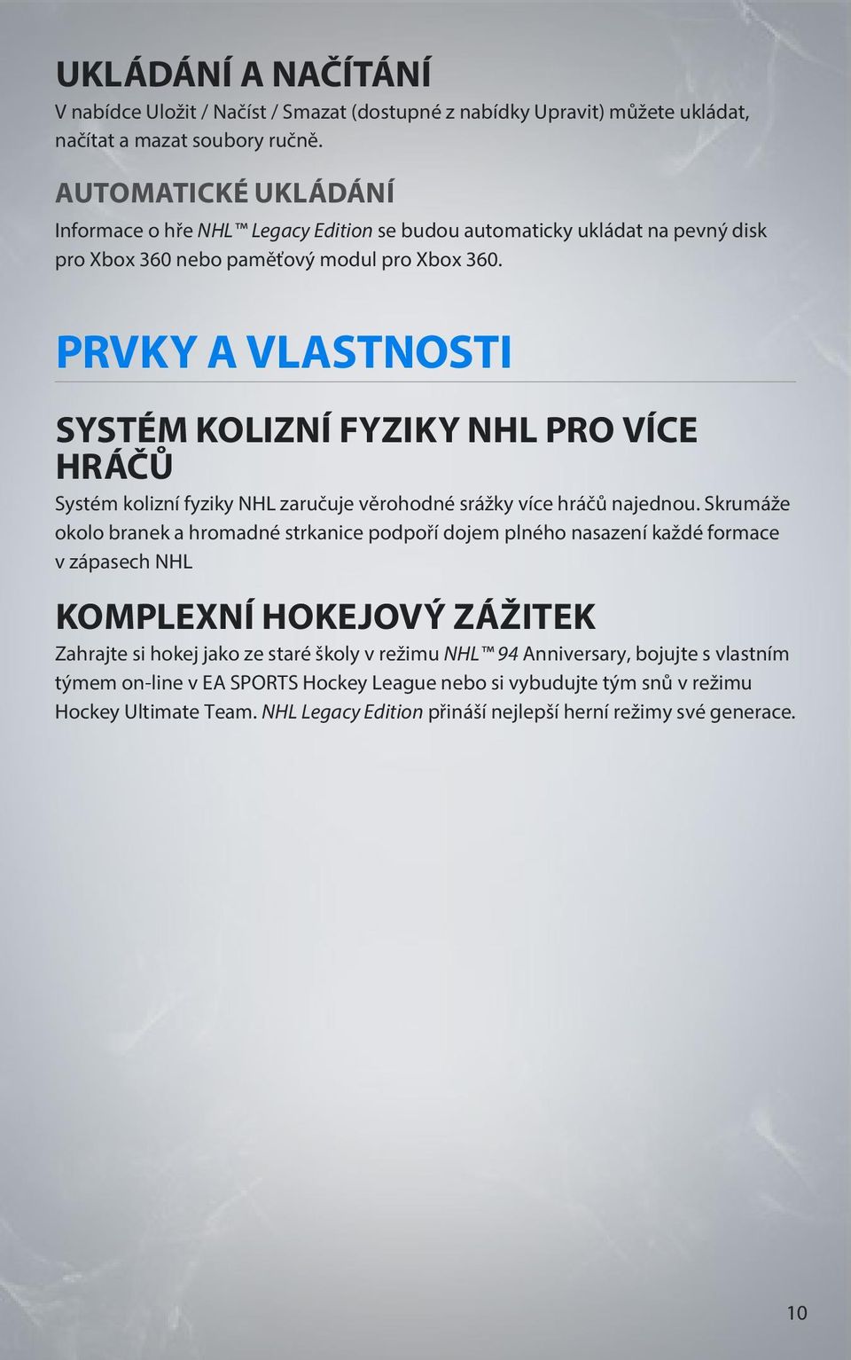 PRVKY A VLASTNOSTI SYSTÉM KOLIZNÍ FYZIKY NHL PRO VÍCE HRÁČŮ Systém kolizní fyziky NHL zaručuje věrohodné srážky více hráčů najednou.