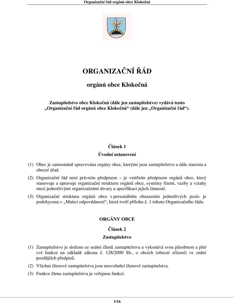 (2) Organizační řád není právním předpisem je vnitřním předpisem orgánů obce, který stanovuje a upravuje organizační strukturu orgánů obce, systémy řízení, vazby a vztahy mezi jednotlivými