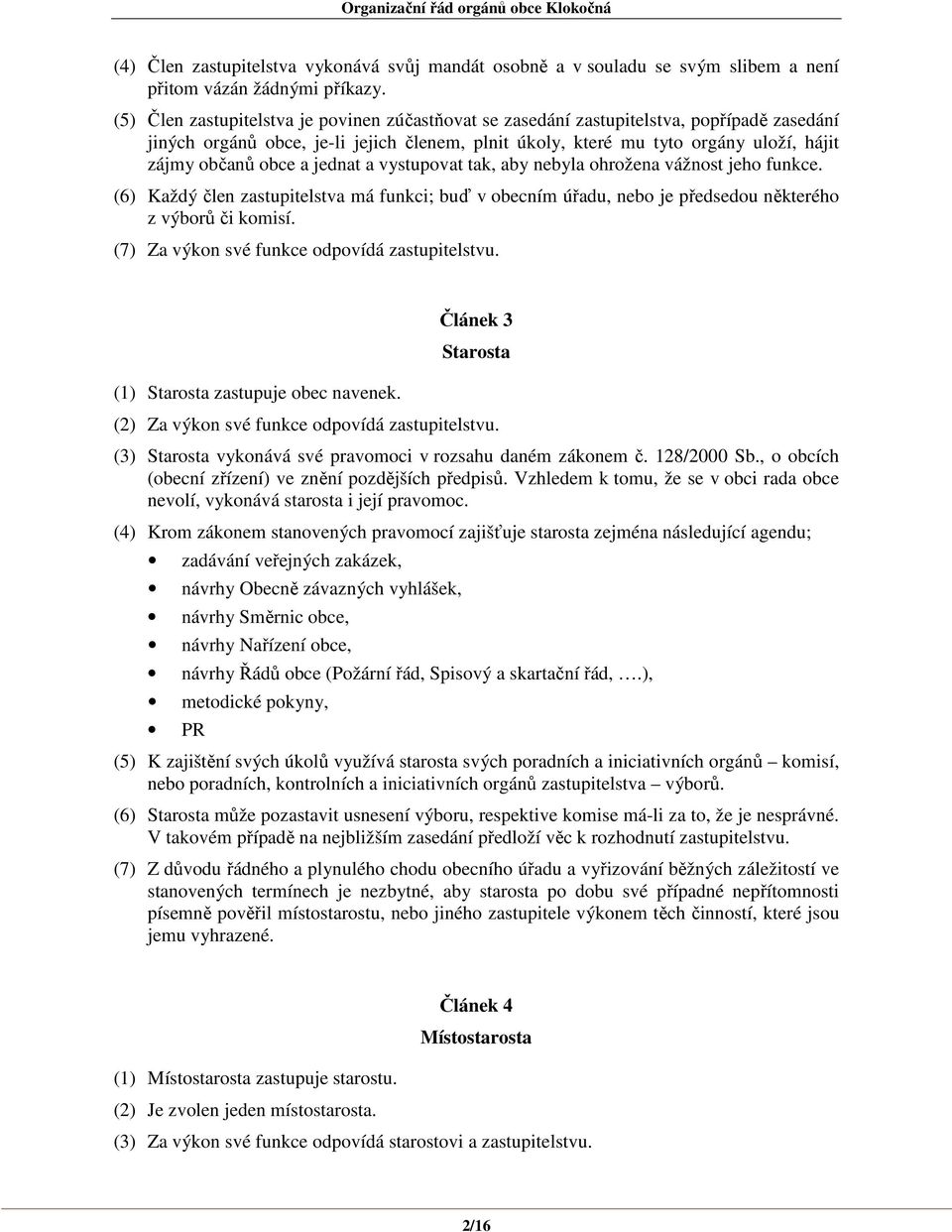 a jednat a vystupovat tak, aby nebyla ohrožena vážnost jeho funkce. (6) Každý člen zastupitelstva má funkci; buď v obecním úřadu, nebo je předsedou některého z výborů či komisí.