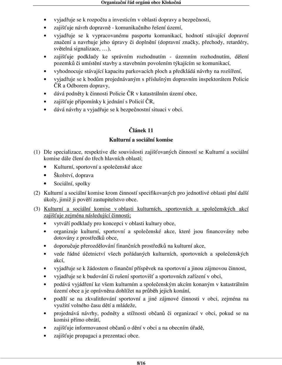 umístění stavby a stavebním povolením týkajícím se komunikací, vyhodnocuje stávající kapacitu parkovacích ploch a předkládá návrhy na rozšíření, vyjadřuje se k bodům projednávaným s příslušným