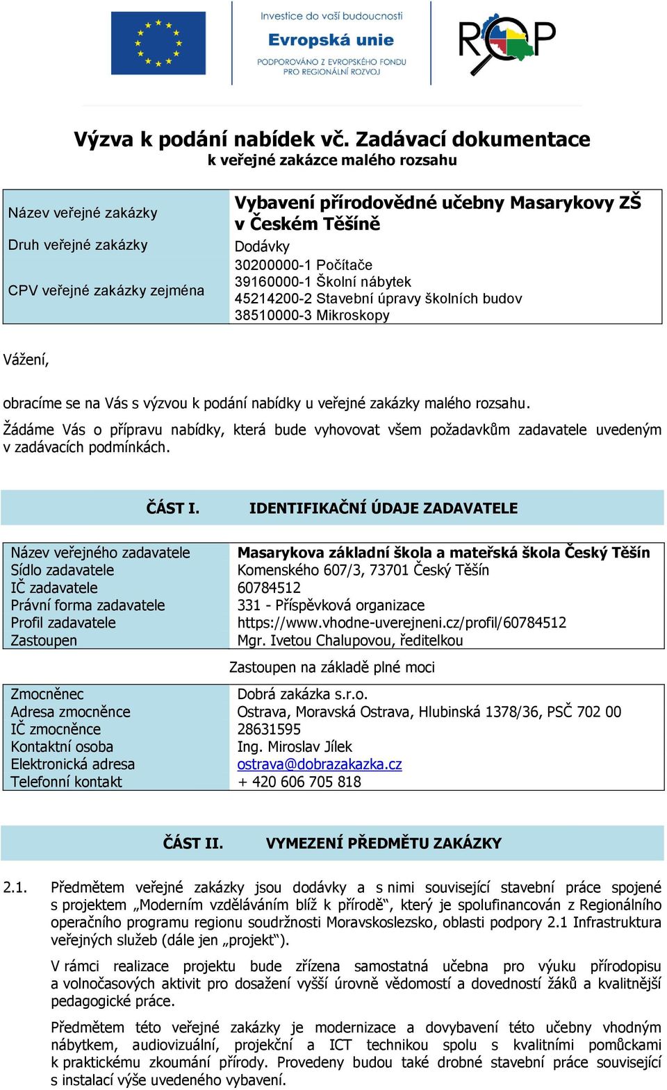 30200000-1 Počítače 39160000-1 Školní nábytek 45214200-2 Stavební úpravy školních budov 38510000-3 Mikroskopy Vážení, obracíme se na Vás s výzvou k podání nabídky u veřejné zakázky malého rozsahu.