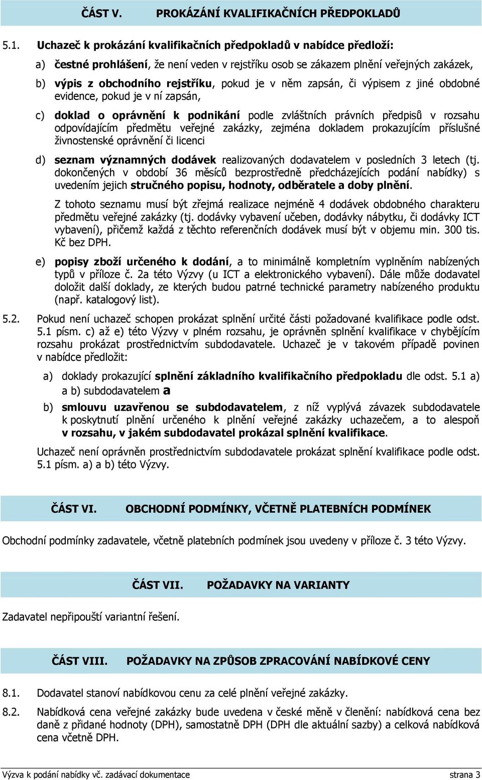 v něm zapsán, či výpisem z jiné obdobné evidence, pokud je v ní zapsán, c) doklad o oprávnění k podnikání podle zvláštních právních předpisů v rozsahu odpovídajícím předmětu veřejné zakázky, zejména