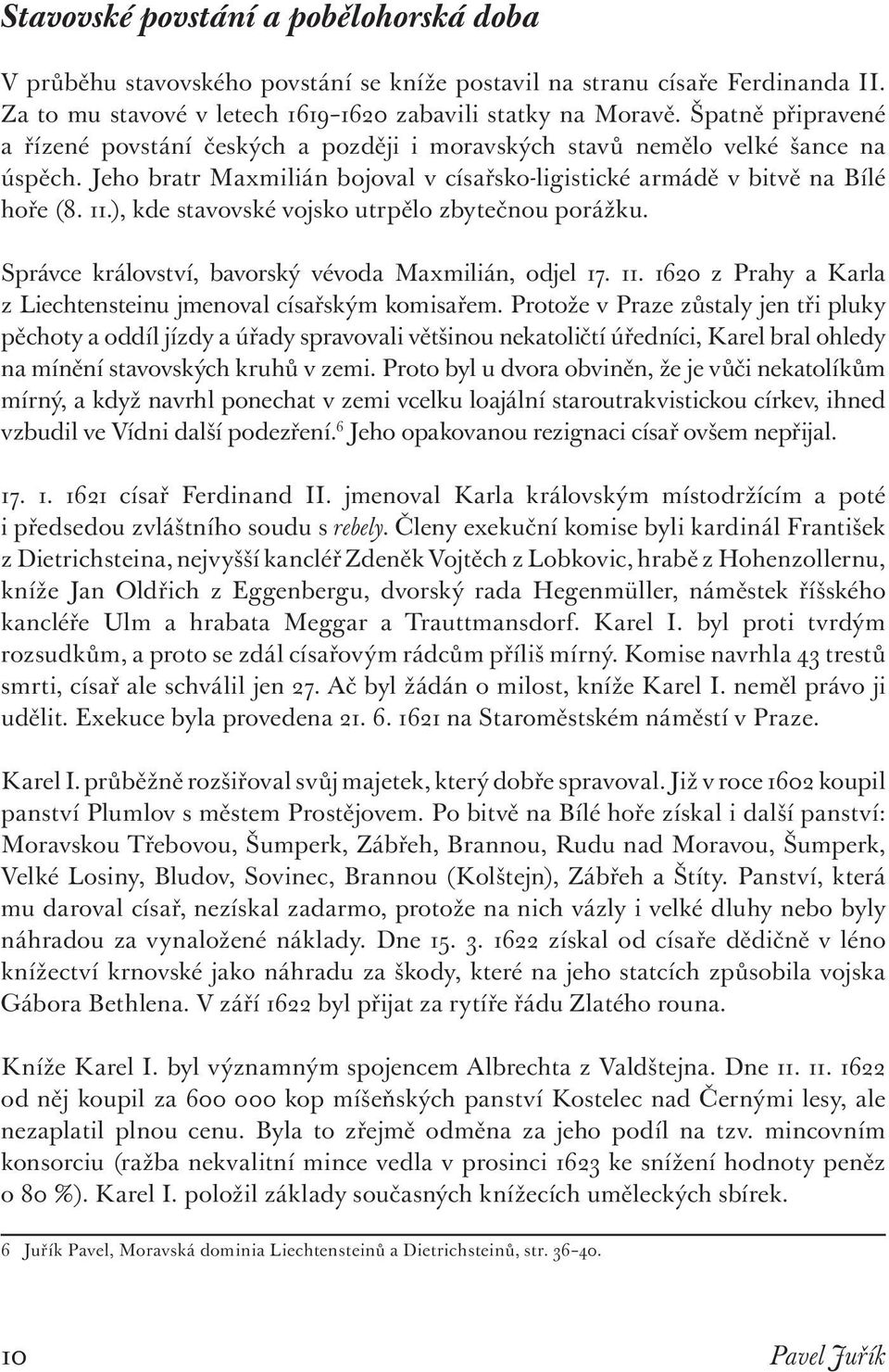 ), kde stavovské vojsko utrpělo zbytečnou porážku. Správce království, bavorský vévoda Maxmilián, odjel 17. 11. 1620 z Prahy a Karla z Liechtensteinu jmenoval císařským komisařem.