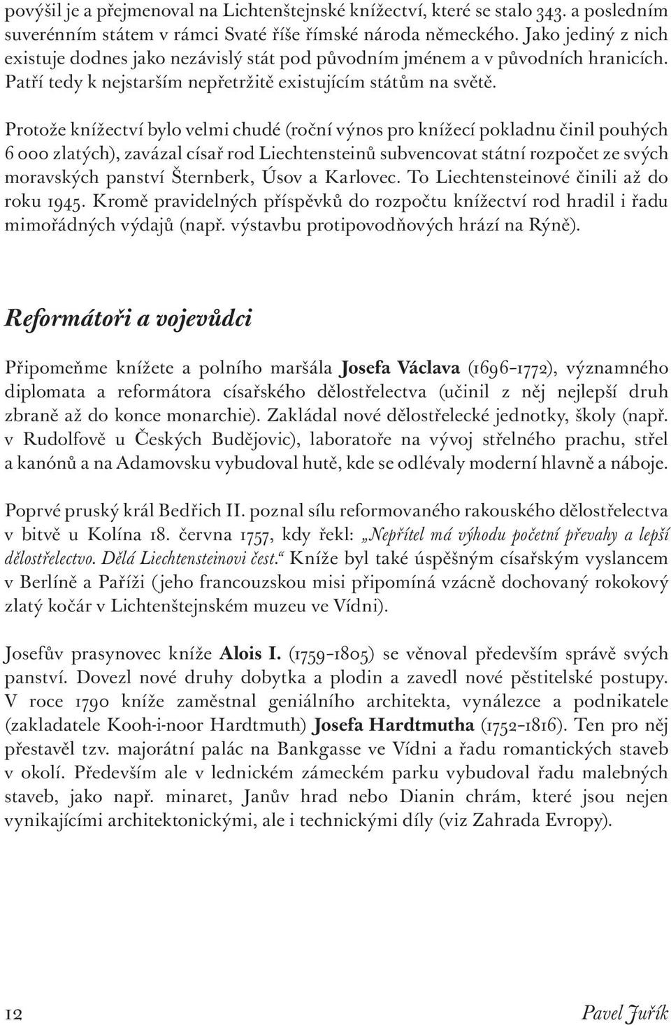 Protože knížectví bylo velmi chudé (roční výnos pro knížecí pokladnu činil pouhých 6 000 zlatých), zavázal císař rod Liechtensteinů subvencovat státní rozpočet ze svých moravských panství Šternberk,