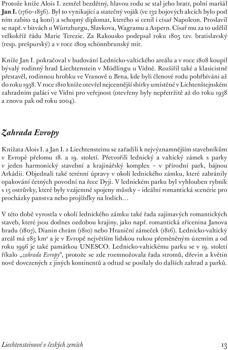 v bitvách u Würtzburgu, Slavkova, Wagramu a Aspern. Císař mu za to udělil velkokříž řádu Marie Terezie. Za Rakousko podepsal roku 1805 tzv. bratislavský (resp.