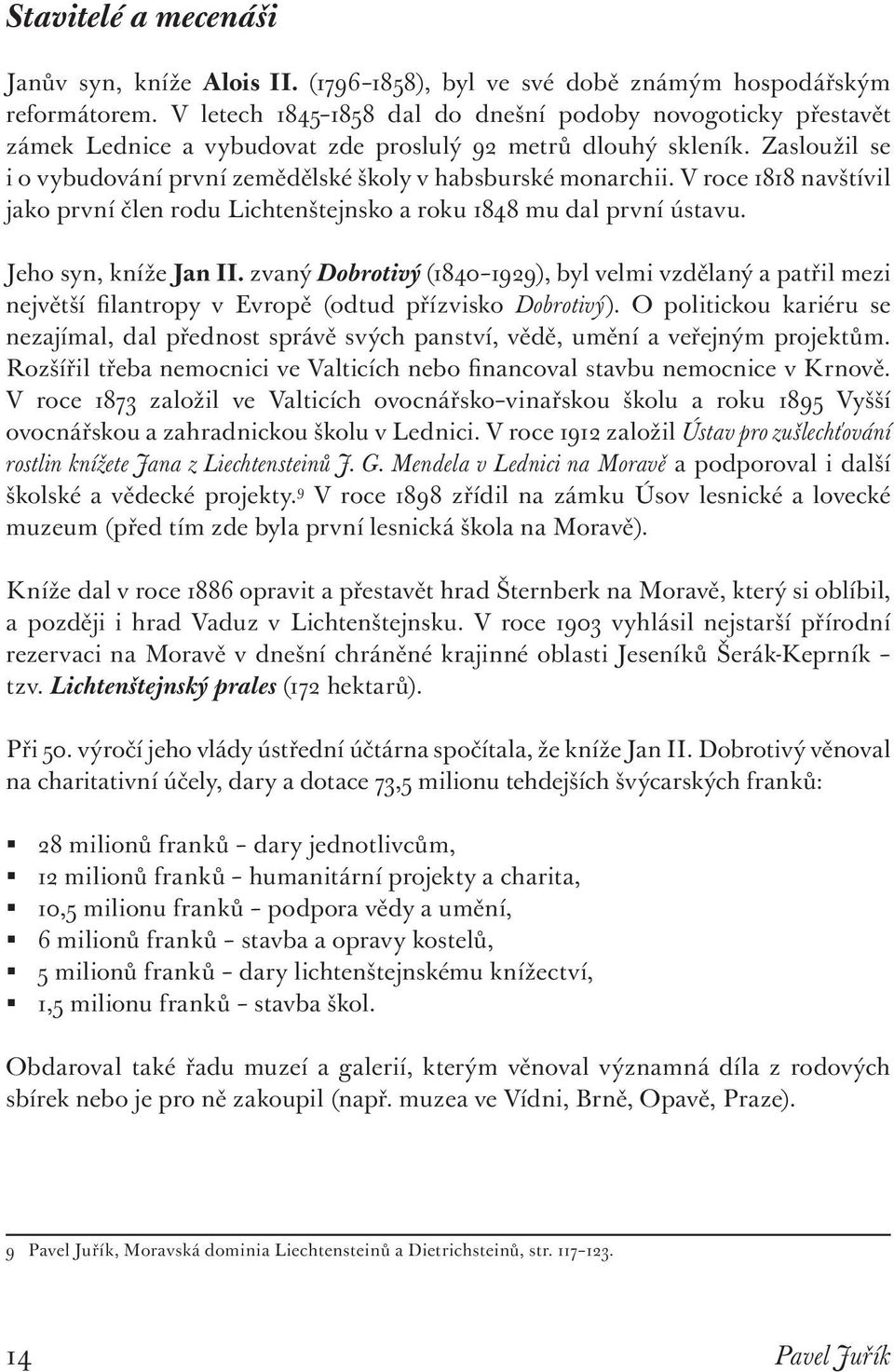 V roce 1818 navštívil jako první člen rodu Lichtenštejnsko a roku 1848 mu dal první ústavu. Jeho syn, kníže Jan II.