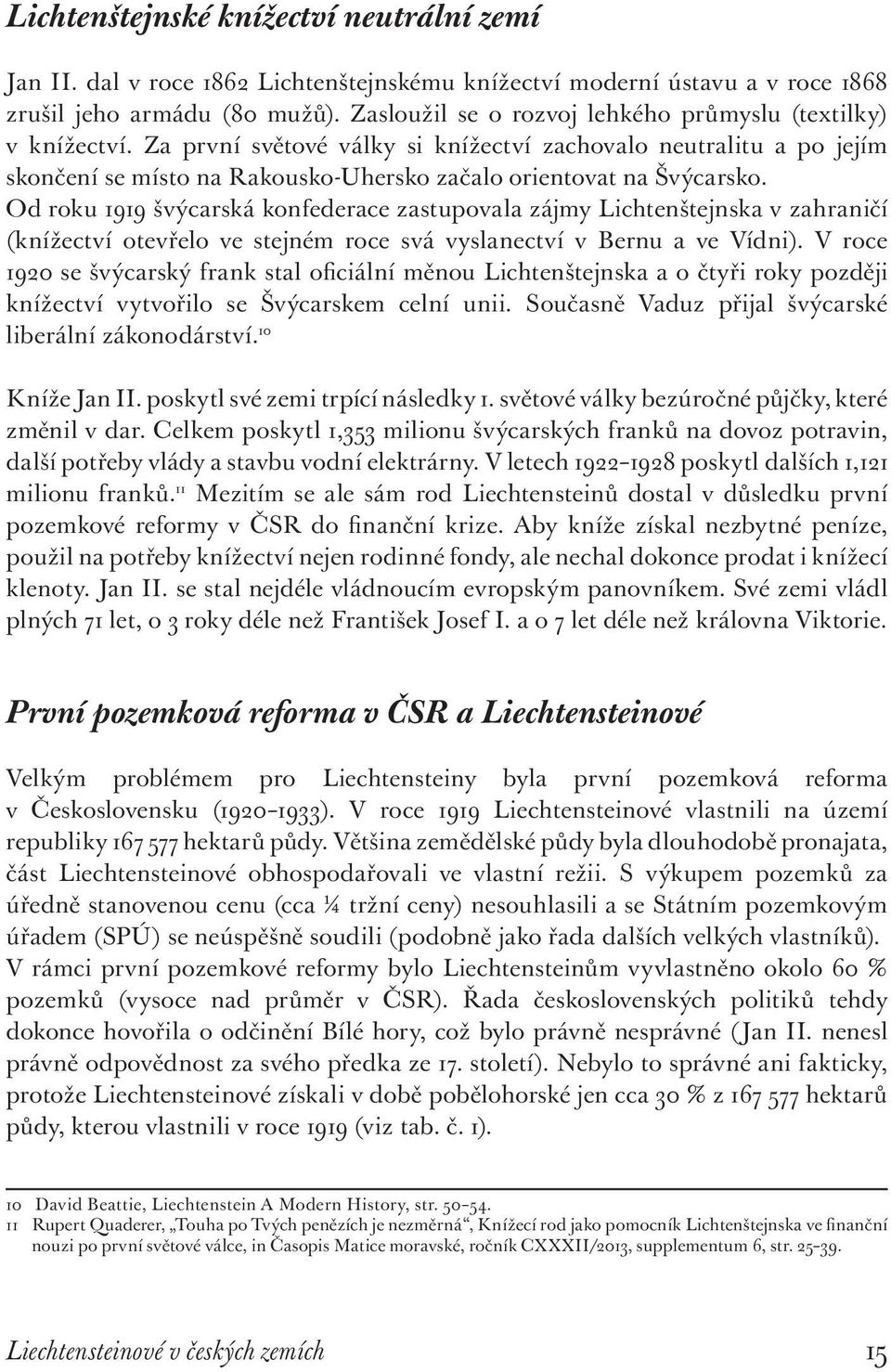 Od roku 1919 švýcarská konfederace zastupovala zájmy Lichtenštejnska v zahraničí (knížectví otevřelo ve stejném roce svá vyslanectví v Bernu a ve Vídni).