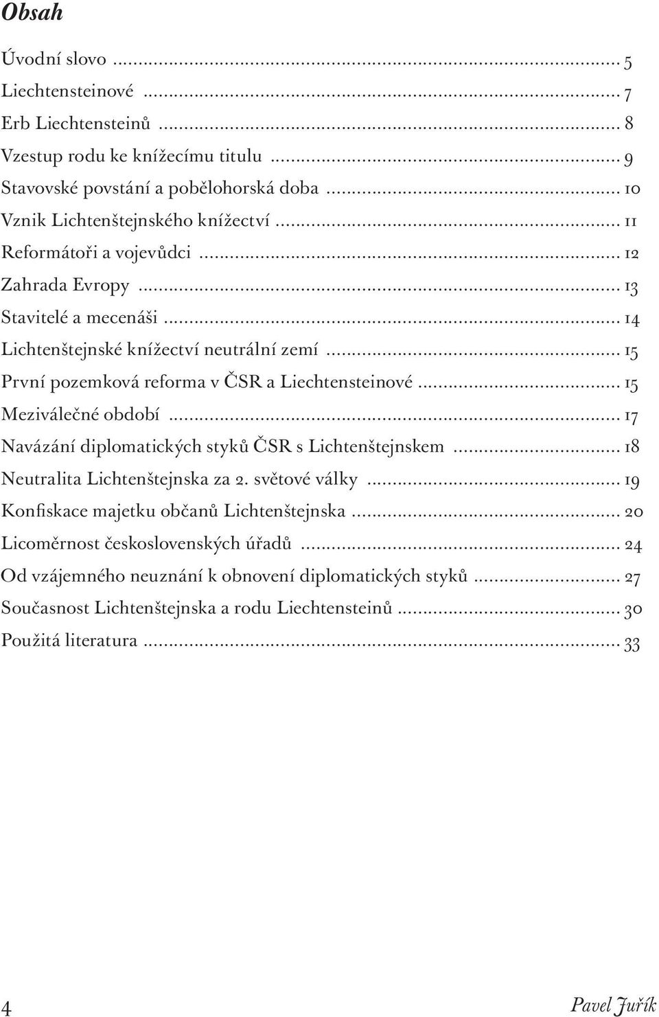 .. 15 Meziválečné období... 17 Navázání diplomatických styků ČSR s Lichtenštejnskem... 18 Neutralita Lichtenštejnska za 2. světové války... 19 Konfiskace majetku občanů Lichtenštejnska.