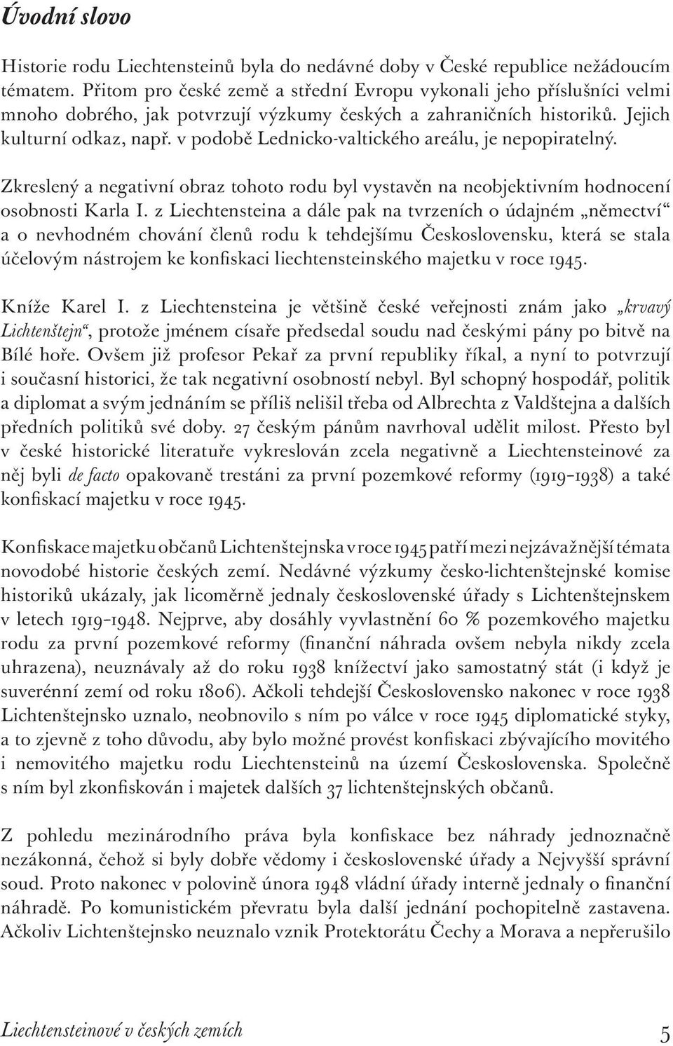 v podobě Lednicko-valtického areálu, je nepopiratelný. Zkreslený a negativní obraz tohoto rodu byl vystavěn na neobjektivním hodnocení osobnosti Karla I.