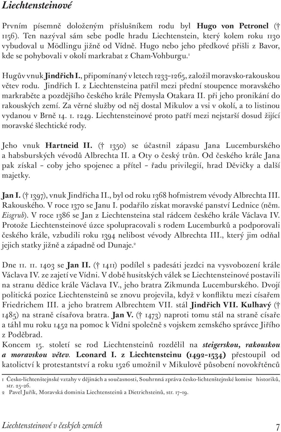 Jindřich I. z Liechtensteina patřil mezi přední stoupence moravského markraběte a pozdějšího českého krále Přemysla Otakara II. při jeho pronikání do rakouských zemí.