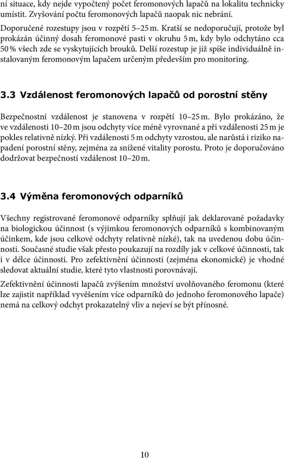 Delší rozestup je již spíše individuálně instalovaným feromonovým lapačem určeným především pro monitoring. 3.