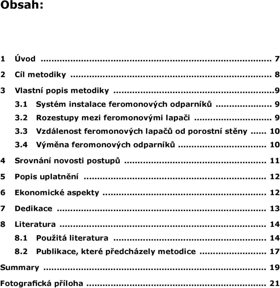 4 Výměna feromonových odparníků... 10 4 Srovnání novosti postupů... 11 5 Popis uplatnění... 12 6 Ekonomické aspekty.