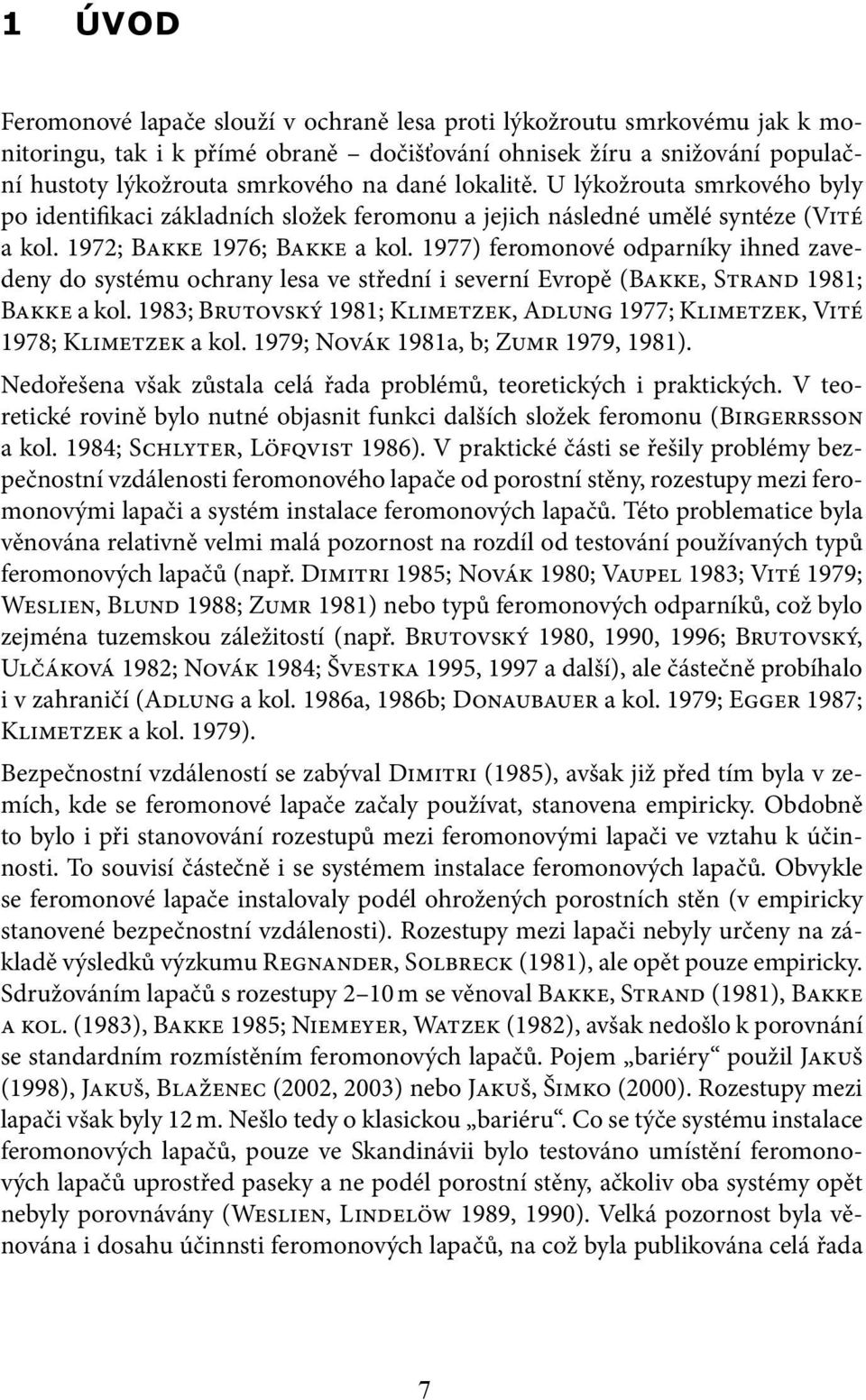 1977) feromonové odparníky ihned zavedeny do systému ochrany lesa ve střední i severní Evropě (Bakke, Strand 1981; Bakke a kol.