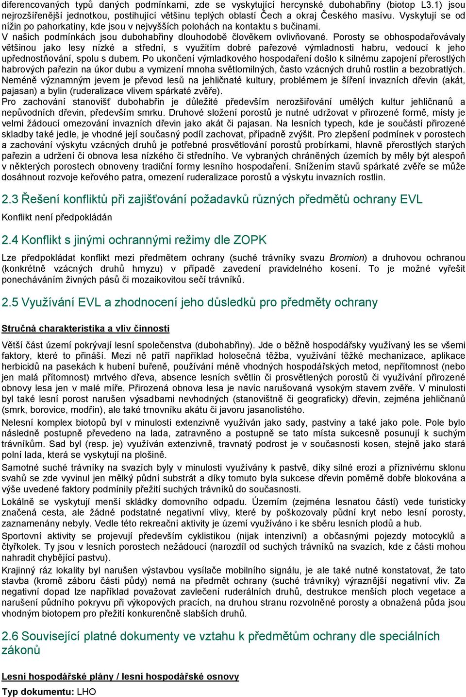 Porosty se obhospodařovávaly většinou jako lesy nízké a střední, s využitím dobré pařezové výmladnosti habru, vedoucí k jeho upřednostňování, spolu s dubem.