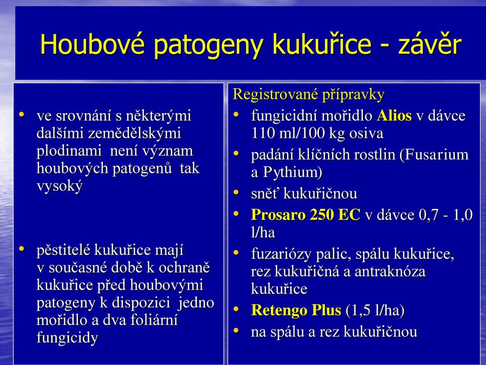 Registrované přípravky fungicidní mořidlo Alios v dávce 110 ml/100 kg osiva padání klíčních rostlin (Fusarium a Pythium) sněť kukuřičnou