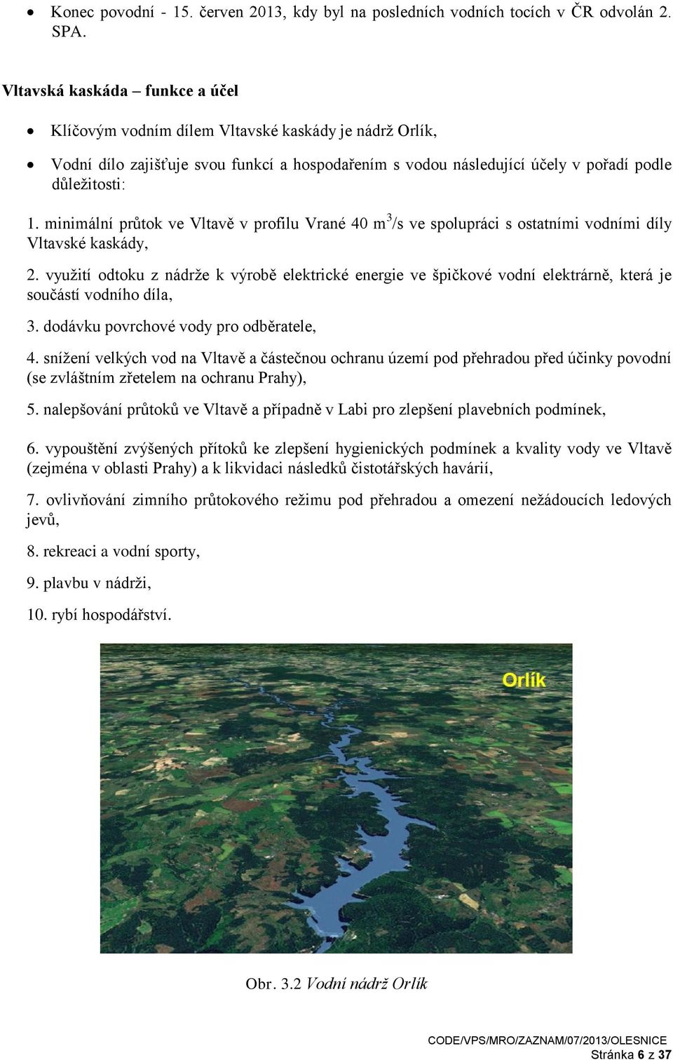 minimální průtok ve Vltavě v profilu Vrané 40 m 3 /s ve spolupráci s ostatními vodními díly Vltavské kaskády, 2.