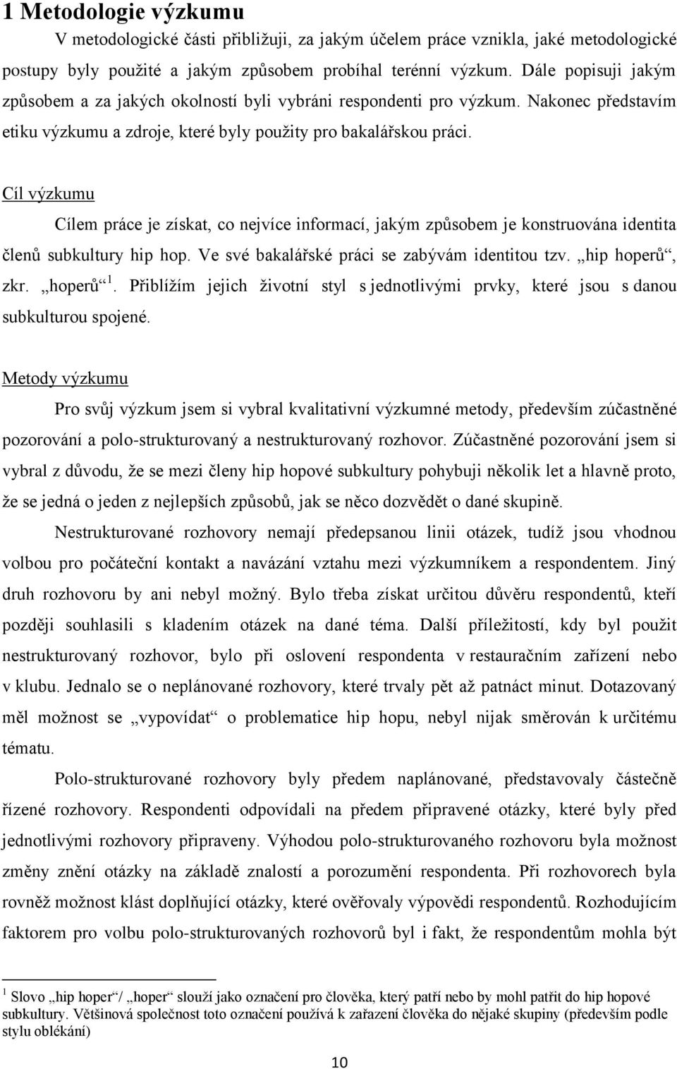 Cíl výzkumu Cílem práce je získat, co nejvíce informací, jakým způsobem je konstruována identita členů subkultury hip hop. Ve své bakalářské práci se zabývám identitou tzv. hip hoperů, zkr. hoperů 1.