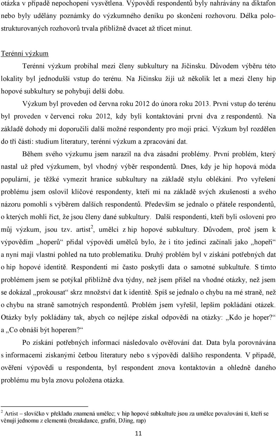 Důvodem výběru této lokality byl jednodušší vstup do terénu. Na Jičínsku žiji už několik let a mezi členy hip hopové subkultury se pohybuji delší dobu.