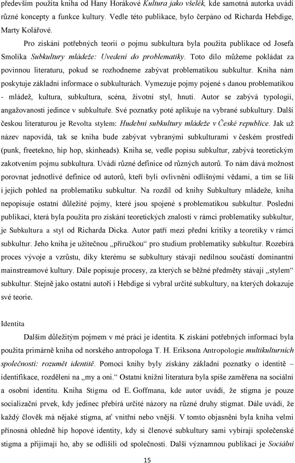 Toto dílo můžeme pokládat za povinnou literaturu, pokud se rozhodneme zabývat problematikou subkultur. Kniha nám poskytuje základní informace o subkulturách.