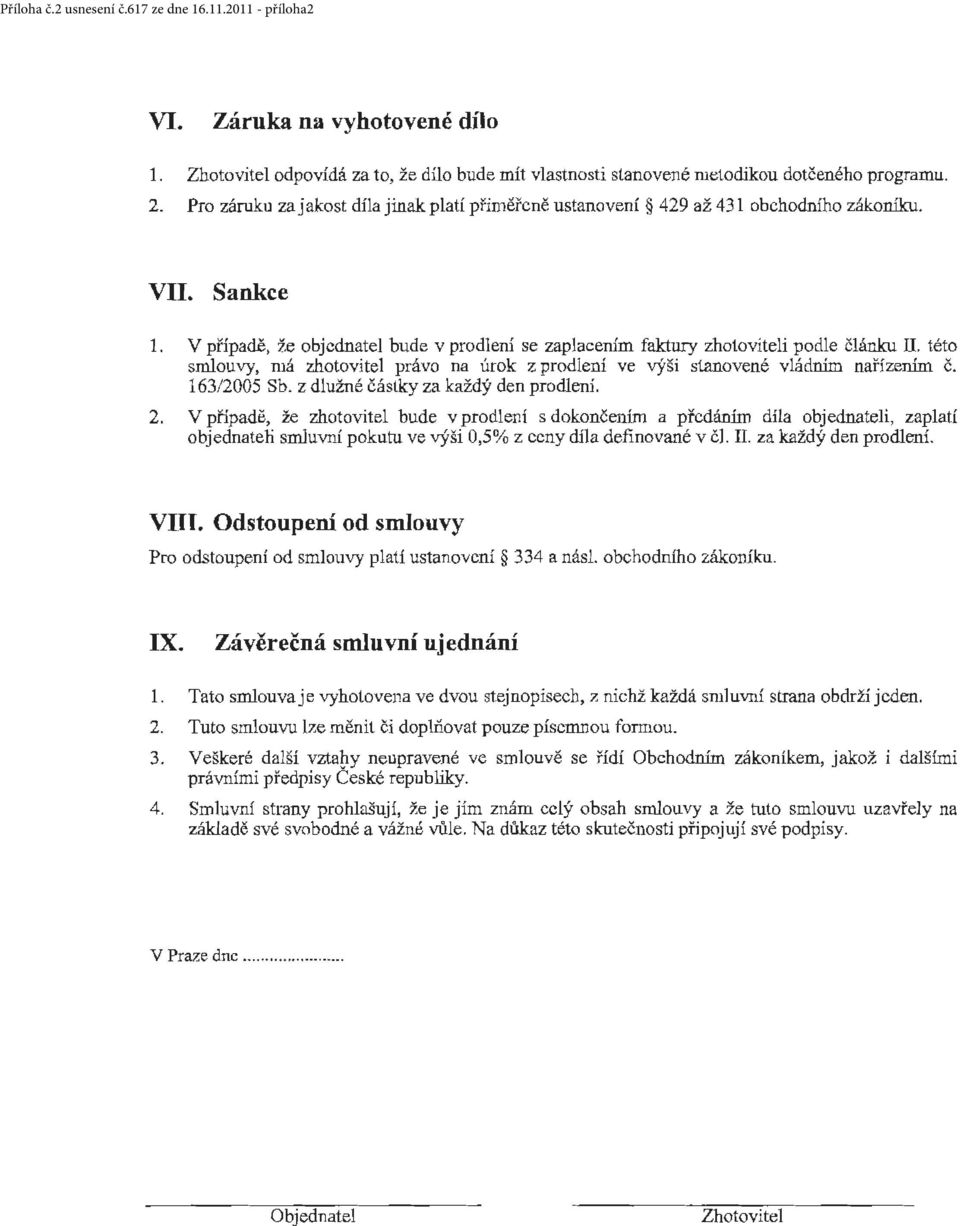 této smlouvy, má zhotovitel právo na úrok z prodlení ve výši stanovené vládním nařízením č. 163/2005 Sb. z dlužné částky za každý den prodlení. 2.