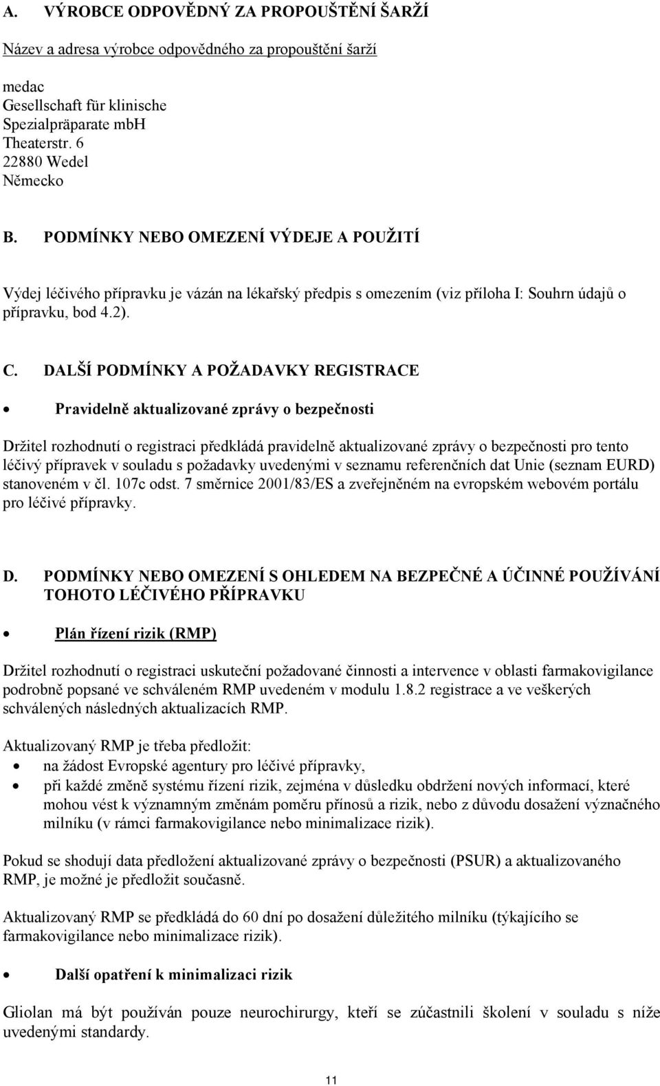 DALŠÍ PODMÍNKY A POŽADAVKY REGISTRACE Pravidelně aktualizované zprávy o bezpečnosti Držitel rozhodnutí o registraci předkládá pravidelně aktualizované zprávy o bezpečnosti pro tento léčivý přípravek