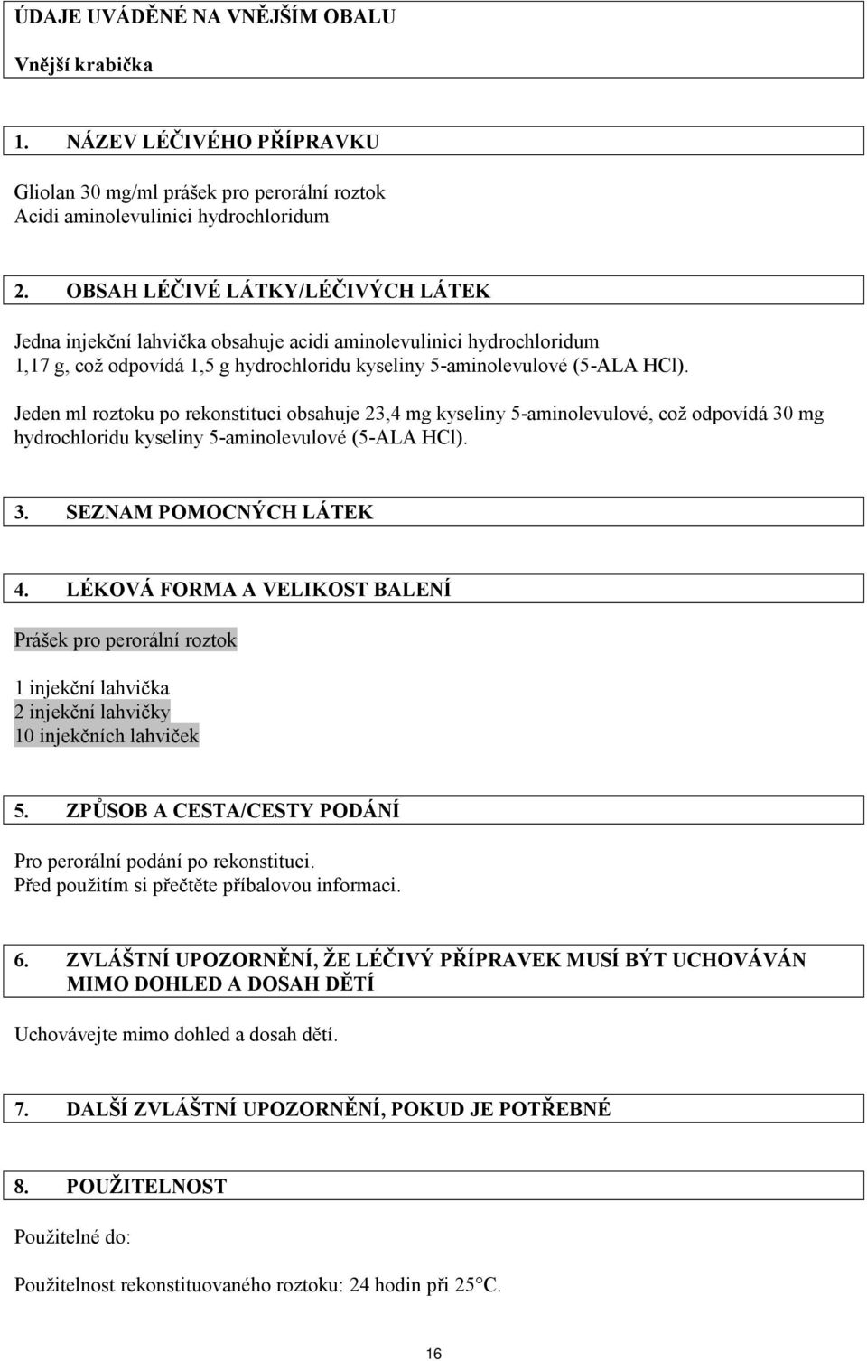 Jeden ml roztoku po rekonstituci obsahuje 23,4 mg kyseliny 5-aminolevulové, což odpovídá 30 mg hydrochloridu kyseliny 5-aminolevulové (5-ALA HCl). 3. SEZNAM POMOCNÝCH LÁTEK 4.