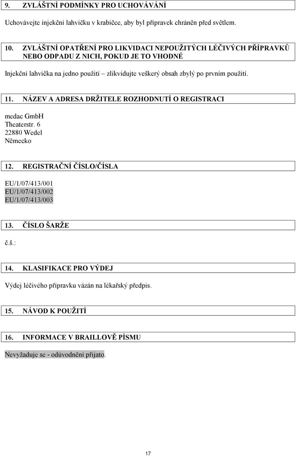po prvním použití. 11. NÁZEV A ADRESA DRŽITELE ROZHODNUTÍ O REGISTRACI medac GmbH Theaterstr. 6 22880 Wedel Německo 12.