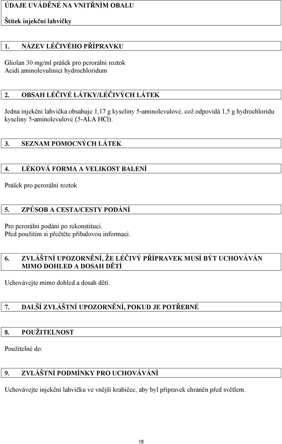 LÉKOVÁ FORMA A VELIKOST BALENÍ Prášek pro perorální roztok 5. ZPŮSOB A CESTA/CESTY PODÁNÍ Pro perorální podání po rekonstituci. Před použitím si přečtěte příbalovou informaci. 6.