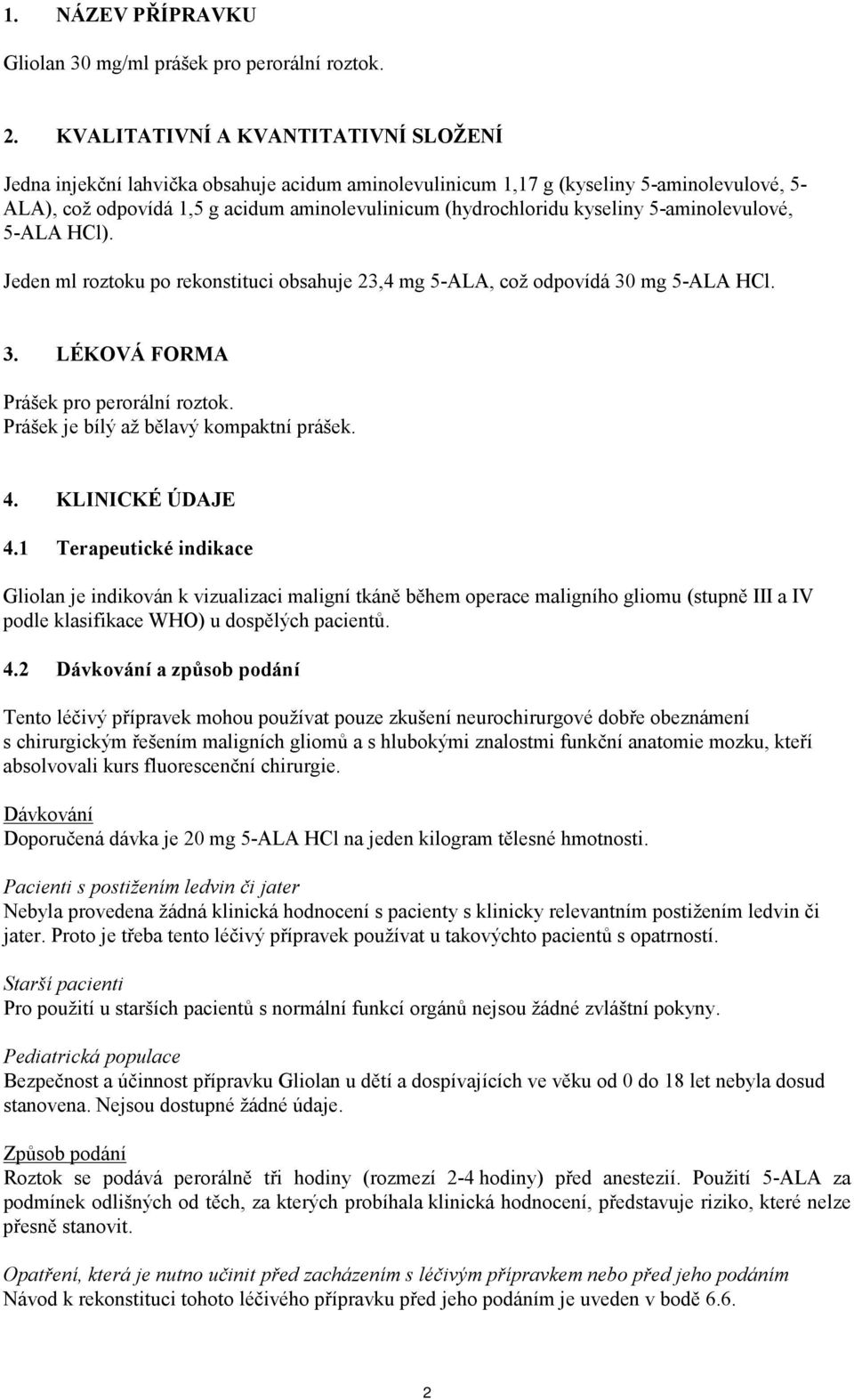 kyseliny 5-aminolevulové, 5-ALA HCl). Jeden ml roztoku po rekonstituci obsahuje 23,4 mg 5-ALA, což odpovídá 30 mg 5-ALA HCl. 3. LÉKOVÁ FORMA Prášek pro perorální roztok.