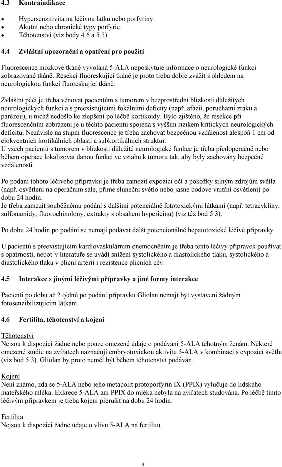 Resekci fluoreskující tkáně je proto třeba dobře zvážit s ohledem na neurologickou funkci fluoreskující tkáně.