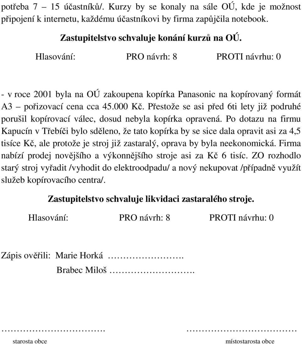 Přestože se asi před 6ti lety již podruhé porušil kopírovací válec, dosud nebyla kopírka opravená.