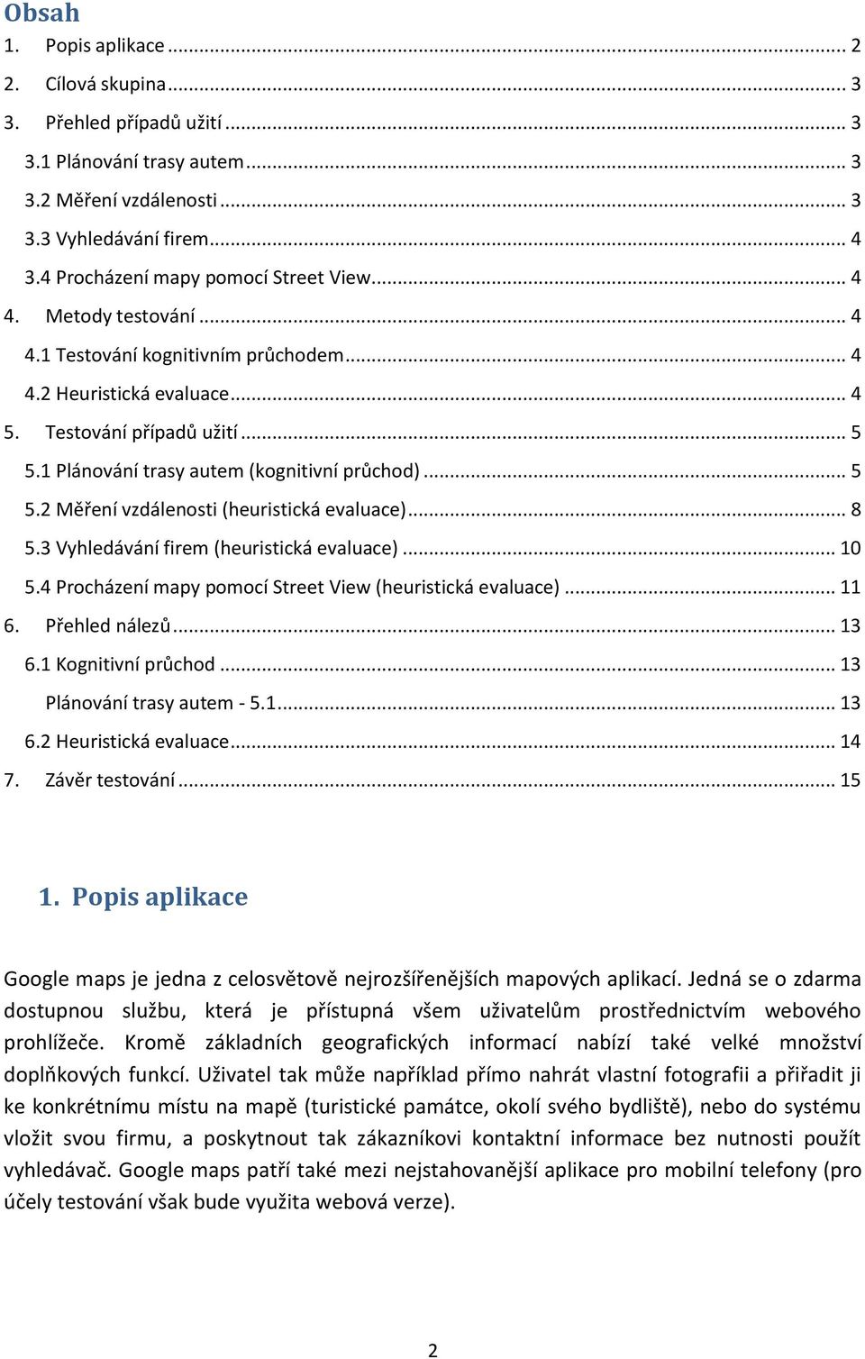 1 Plánování trasy autem (kognitivní průchod)... 5 5.2 Měření vzdálenosti (heuristická evaluace)... 8 5.3 Vyhledávání firem (heuristická evaluace)... 10 5.