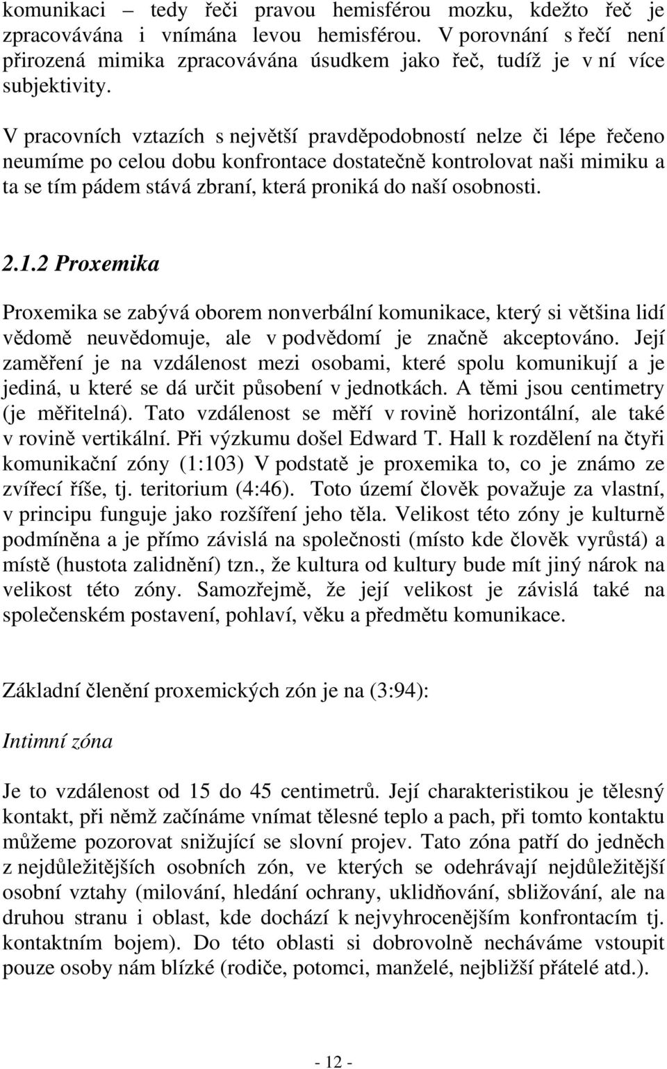 1.2 Proxemika Proxemika se zabývá oborem nonverbální komunikace, který si vtšina lidí vdom neuvdomuje, ale v podvdomí je znan akceptováno.