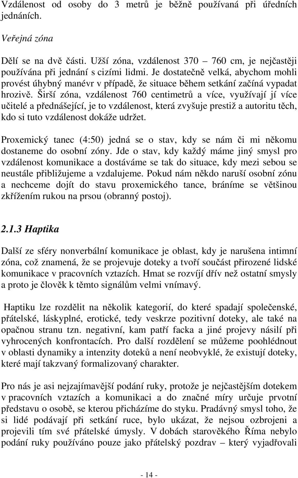 Širší zóna, vzdálenost 760 centimetr a více, využívají jí více uitelé a pednášející, je to vzdálenost, která zvyšuje prestiž a autoritu tch, kdo si tuto vzdálenost dokáže udržet.