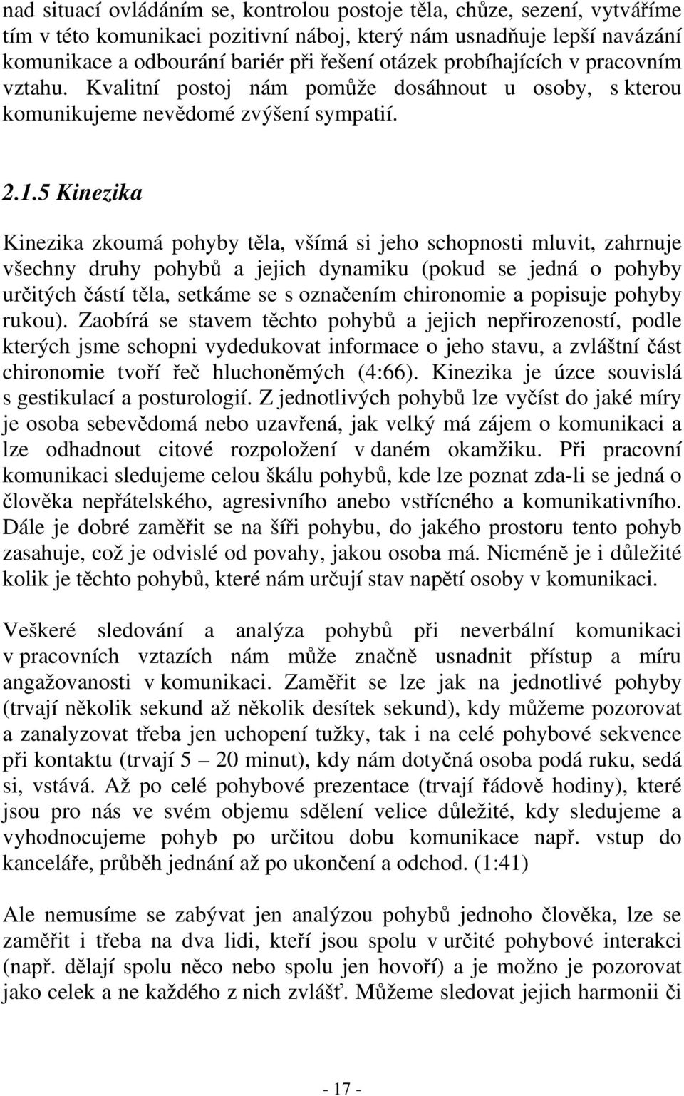 5 Kinezika Kinezika zkoumá pohyby tla, všímá si jeho schopnosti mluvit, zahrnuje všechny druhy pohyb a jejich dynamiku (pokud se jedná o pohyby uritých ástí tla, setkáme se s oznaením chironomie a